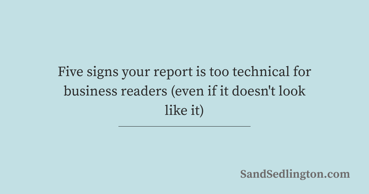 Five signs your report is too technical for business readers (even if it doesn't look like it)