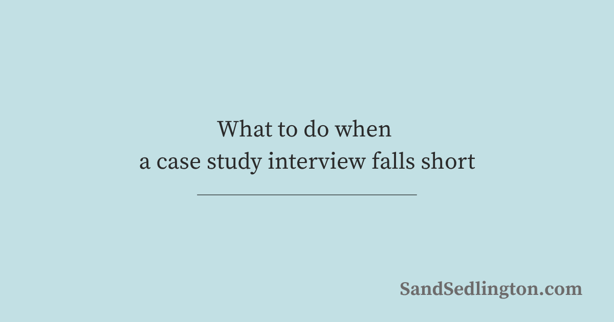 What to do when a case study interview falls short