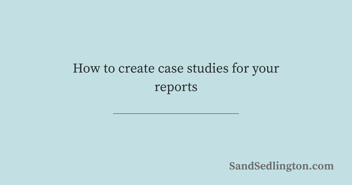 How to create case studies for your reports