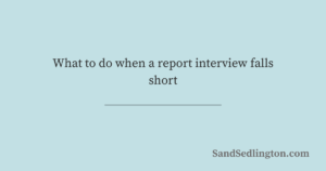 What to do when a report interview falls short