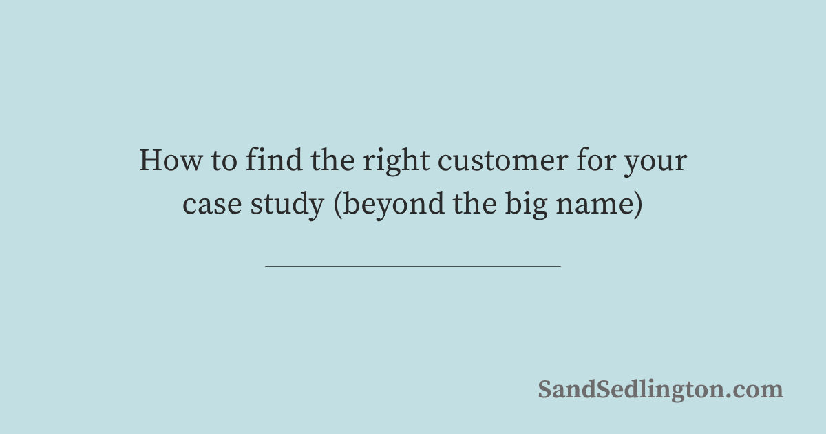 How to find the right customer for your case study (beyond the big name)